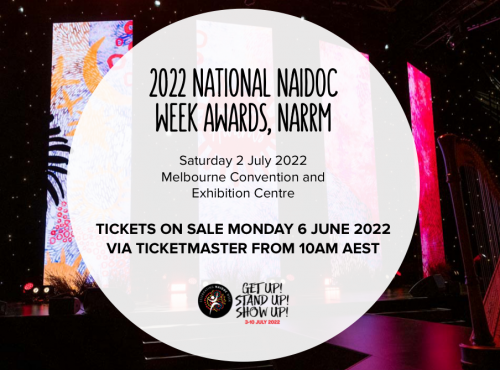 2022 National NAIDOC Week Awards, Narrm Saturday 2 July 2022 Melbourne Convention and Exhibition Centre Tickets on Sale Monday 6 June 2022 via Ticketmaster from 10AM AEST