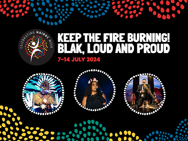 2024 NAIDOC Week - Keep the Fire Burning! Blak, Loud and Proud