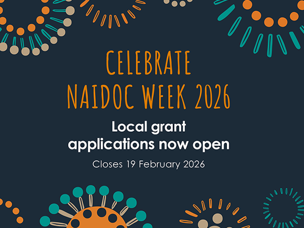 Celebrate NAIDOC Week 2026. Local grant applications now open. Closes 19 February 2026