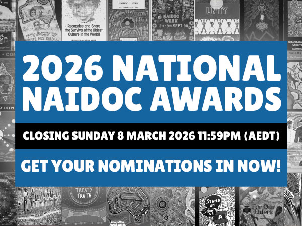 2026 National NAIDOC Awards closing SUnday 8 March 2026 11:59pm AEDT. Get your nominations in now!