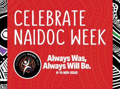 Celebrate NAIDOC Week. Always Was, Always Will Be. 8 - 15 Nov 2020