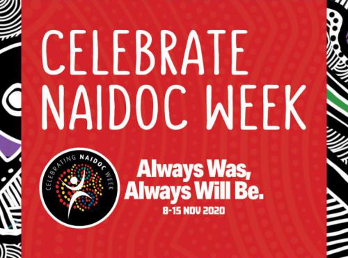 Celebrate NAIDOC Week. Always Was, Always Will Be. 8 - 15 Nov 2020