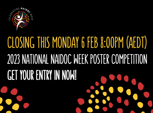 Closing this Monday 6 Feb 8pm (AEDT). 2023 National NAIDOC Week Poster Competition Get Your Entry In Now!