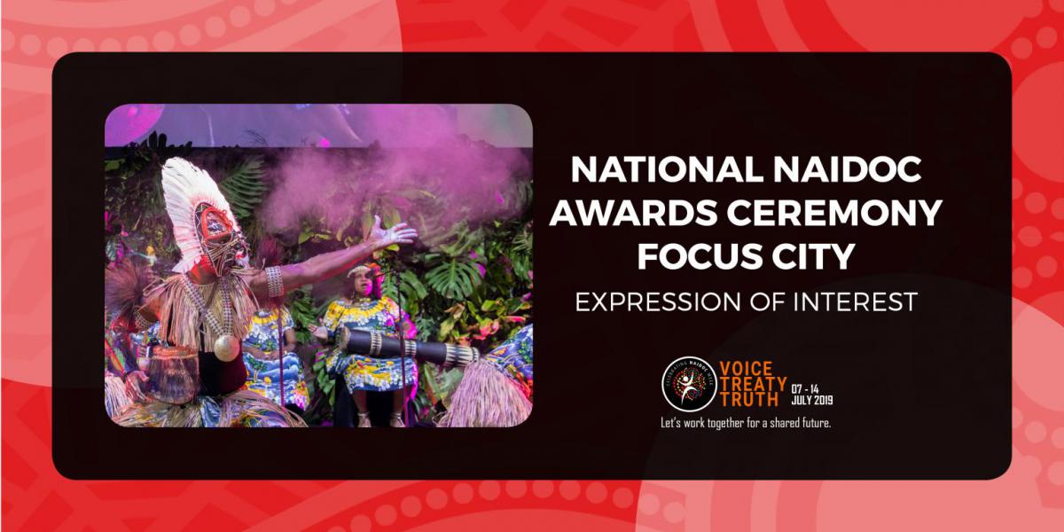 Photo of Indigenous Dancers in a small square with the wording "National NAIDOC Awards Ceremony Focus City Expression of Interest" with the National NAIDOC Logo and Theme directly underneath. The photo and words are in a black rectangle with an Indigenous red artwork as the boarder.