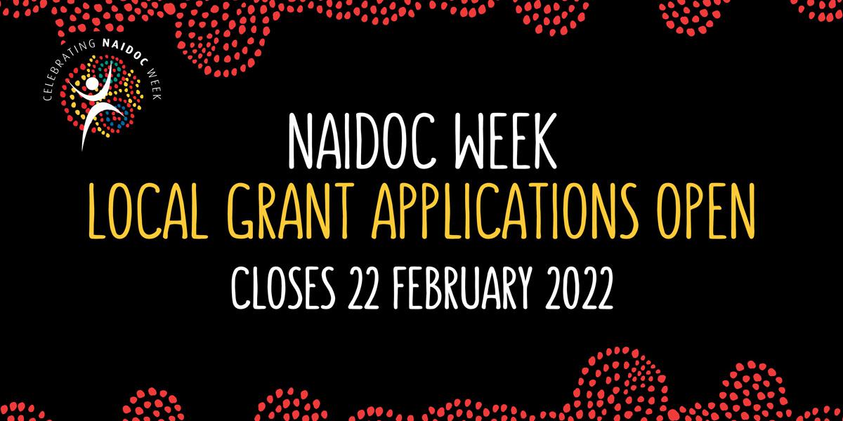 NAIDOC Week Local Grant Applications Open. Closes 22 February 2022