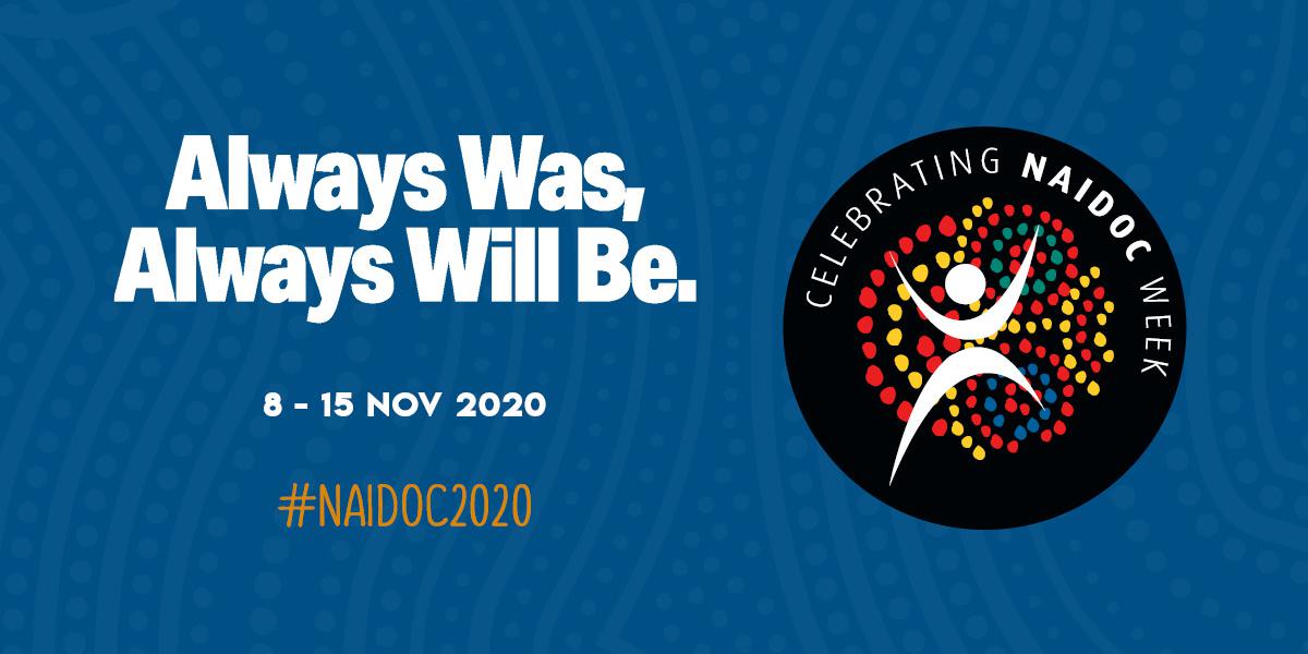Always Was, Always Will Be. 8-15 Nov 2020 #NAIDOC2020
